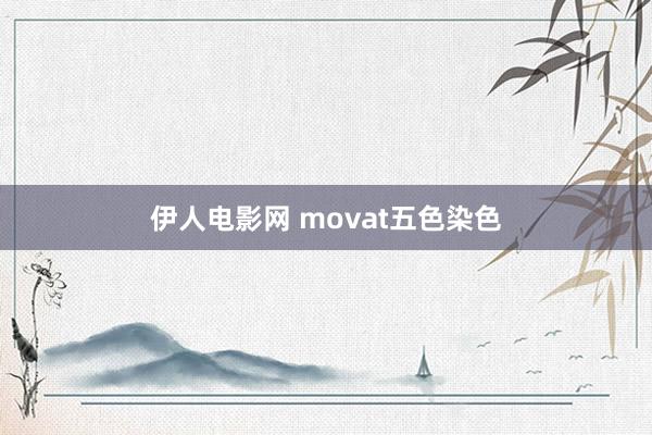 伊人电影网 movat五色染色